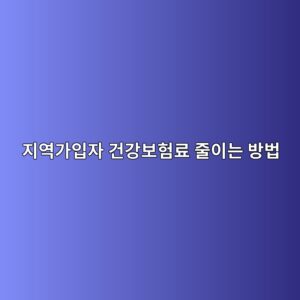지역가입자 건강보험료 줄이는 방법